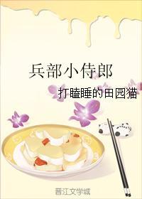 兵部小侍郎 打瞌睡的田园猫无弹窗