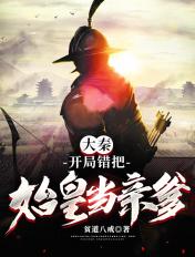 大秦 开局错吧秦始皇当爹